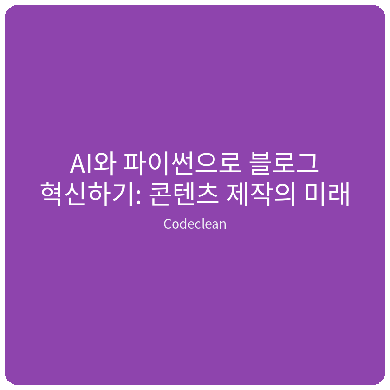 Read more about the article AI와 파이썬으로 블로그 혁신하기: 콘텐츠 제작의 미래