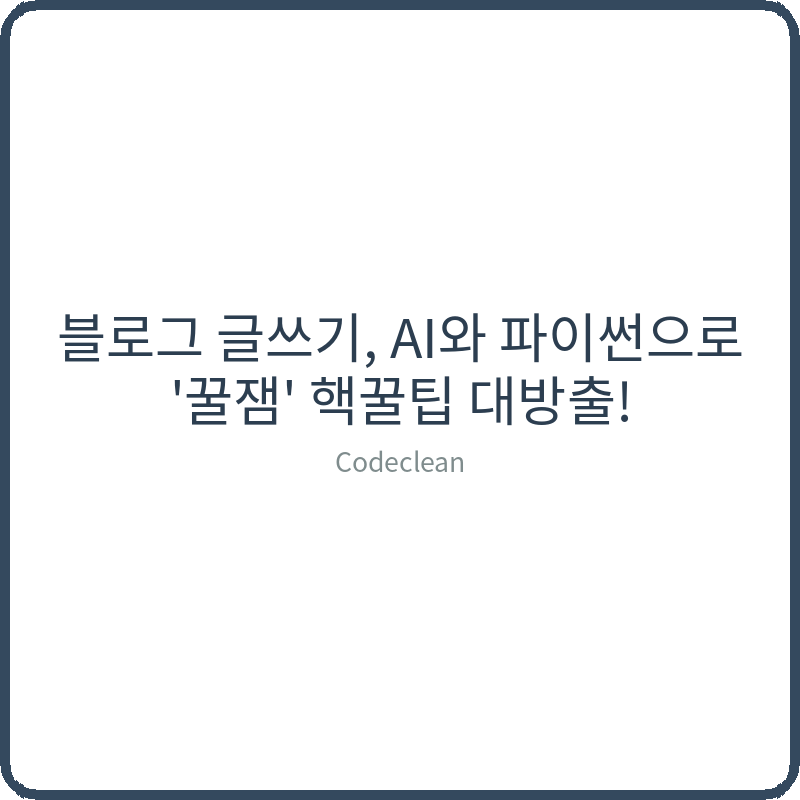 Read more about the article 블로그 글쓰기, AI와 파이썬으로 ‘꿀잼’ 핵꿀팁 대방출!